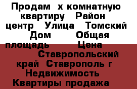 Продам 2х комнатную квартиру › Район ­ центр › Улица ­ Томский › Дом ­ 6 › Общая площадь ­ 54 › Цена ­ 2 000 000 - Ставропольский край, Ставрополь г. Недвижимость » Квартиры продажа   